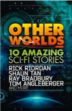 Other Worlds (Feat. Stories By Rick Riordan, Shaun Tan, Tom Angleberger, Ray Bradbury And More)