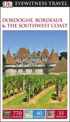 DK Eyewitness Travel Guide: Dordogne, Bordeaux & The Southwest Coast