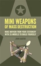 Mini Weapons Of Mass Destruction: Make Mayhem From Your Stationery With 35 Models To Build Yourself