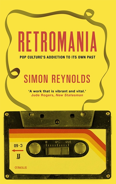 Retromania: Pop Culture's Addiction To Its Own Past