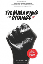 Filmmaking For Change, 2nd Edition: Make Films That Transform The World