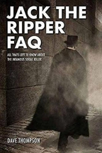 Jack The Ripper FaAQ: All That's Left To Know About The Infamous Serial Killer (Faq Series)
