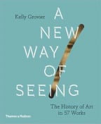 A New Way Of Seeing: The History Of Art In 57 Works