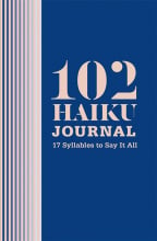 102 Haiku Journal: 17 Syllables To Say It All