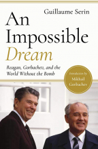 An Impossible Dream: Reagan, Gorbachev, And A World Without The Bomb