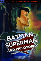 Batman, Superman, And Philosophy: Badass Or Boyscout? (Popular Culture And Philosophy, 100)