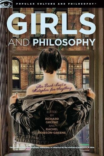Girls And Philosophy: This Book Isn't A Metaphor For Anything (Popular Culture And Philosophy, 86)