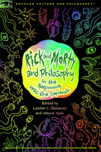 Rick And Morty And Philosophy: In The Beginning Was The Squanch (Popular Culture And Philosophy, 125)