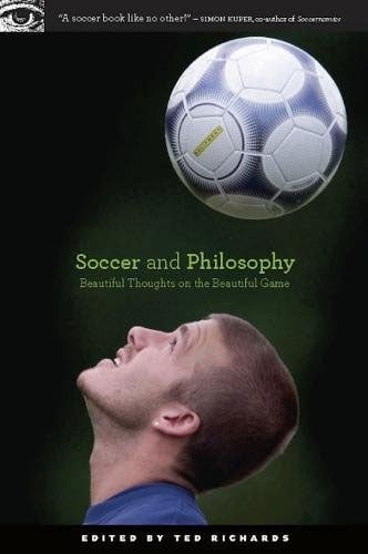 Soccer And Philosophy: Beautiful Thoughts On The Beautiful Game (Popular Culture And Philosophy, 51)