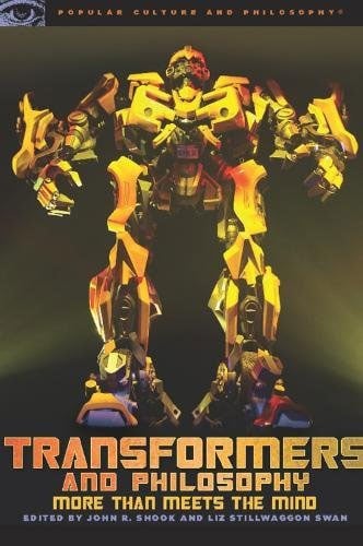 Transformers And Philosophy: More Than Meets The Mind (Popular Culture And Philosophy, 40)