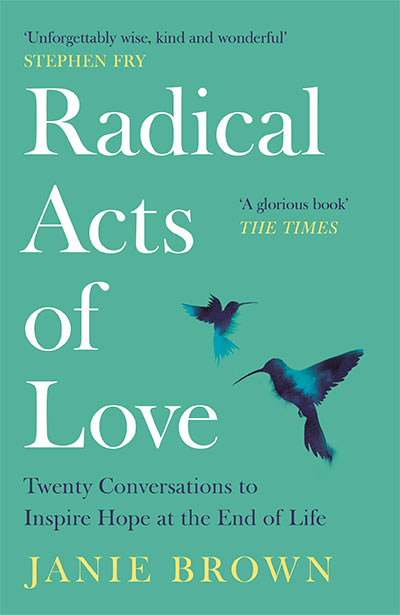 Radical Acts of Love: Twenty Conversations to Inspire Hope at the End of Life 
