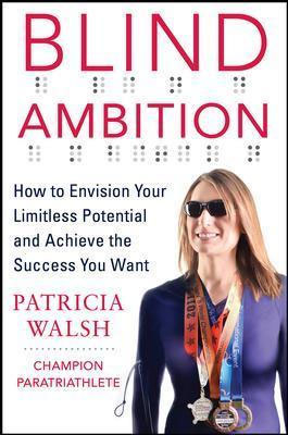 Blind Ambition: How to Envision Your Limitless Potential and Achieve the Success You Want