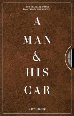A Man & His Car:Iconic Cars and Stories from the Men Who Love Them
