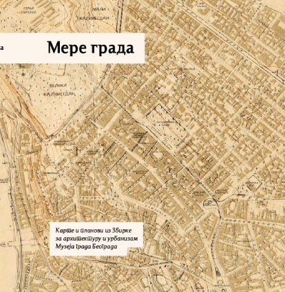 Mere grada: karte i planovi iz zbirke za arhitekturu i urbanizam Muzeja grada Beograda